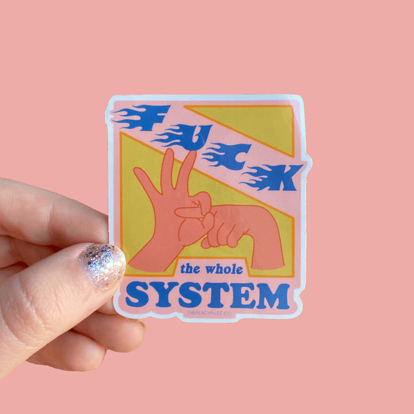 F*ck The Whole System Sticker NEW The Peach Fuzz 